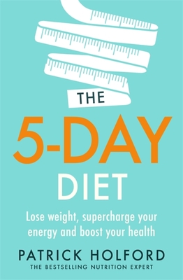 The 5-Day Diet: Lose weight, supercharge your energy and reboot your health - Holford, Patrick
