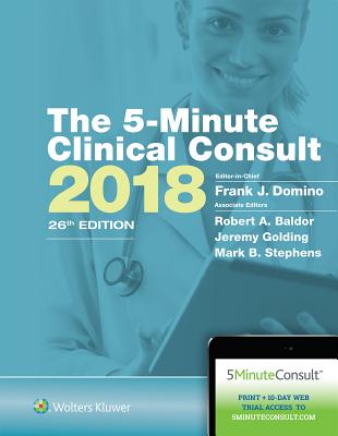 The 5-Minute Clinical Consult 2018 - Domino, Frank J., Dr., MD (Editor-in-chief), and Baldor, Robert A., Dr., MD (Associate editor), and Golding, Jeremy, Dr., MD...