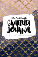 The 5 Minute Gratitude Journal: Day-To-Day Life, Thoughts, and Feelings (6x9 Softcover Journal)