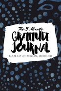 The 5 Minute Gratitude Journal: Day-To-Day Life, Thoughts, and Feelings (6x9 Softcover Journal)