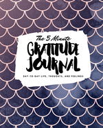 The 5 Minute Gratitude Journal: Day-To-Day Life, Thoughts, and Feelings (8x10 Softcover Journal)