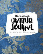 The 5 Minute Gratitude Journal: Day-To-Day Life, Thoughts, and Feelings (8x10 Softcover Journal)