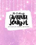 The 5 Minute Gratitude Journal: Day-To-Day Life, Thoughts, and Feelings (8x10 Softcover Journal)