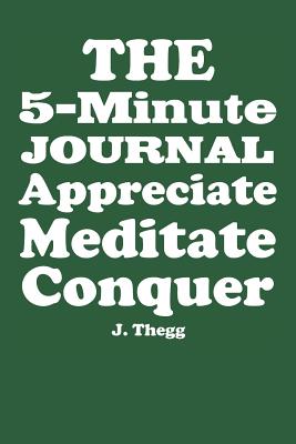 The 5-Minute Journal: Appreciate Meditate Conquer - Thegg, J