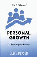 The 5 Pillars of Personal Growth: A Roadmap to Success