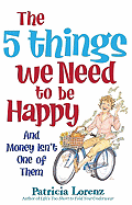 The 5 Things We Need to Be Happy: And Money Isn't One of Them