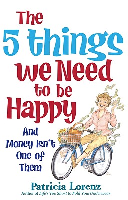 The 5 Things We Need to Be Happy: And Money Isn't One of Them - Lorenz, Patricia