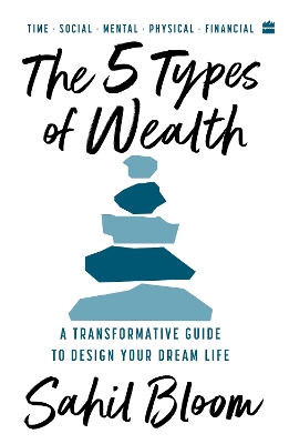 The 5 Types Of Wealth: A Transformative Guide to Design Your Dream Life - Bloom, Sahil