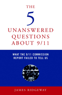 The 5 Unanswered Questions about 9/11: What the 9/11 Commission Report Failed to Tell Us