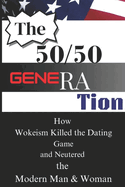 The 50/50 Generation: How Wokeism Killed the Dating Game and Neutered the Modern Man & Woman