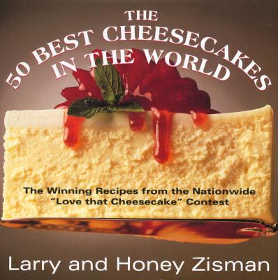 The 50 Best Cheesecakes in the World: The Winning Recipes from the Nationwide "love That Cheesecake" Contest - Zisman, Larry, and Zisman, Honey