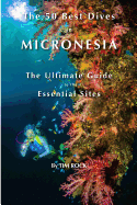 The 50 Best Dives in Micronesia: The Ultimate Guide to the Essential Sites