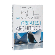 The 50 Greatest Architects: The People Whose Buildings Have Shaped Our World