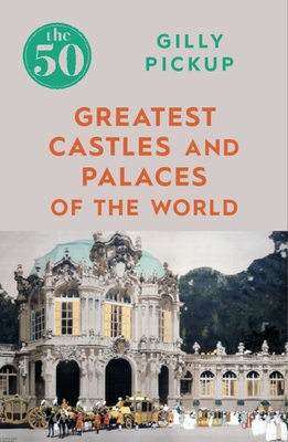 The 50 Greatest Castles and Palaces of the World - Pickup, Gilly