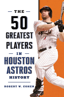 The 50 Greatest Players in Houston Astros History - Cohen, Robert W