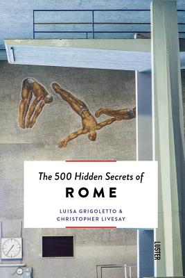 The 500 Hidden Secrets of Rome - Grigoletto, Luisa, and Livesay, Christopher