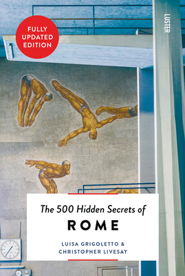 The 500 Hidden Secrets of Rome - Grigoletto, Luisa, and Livesay, Christopher