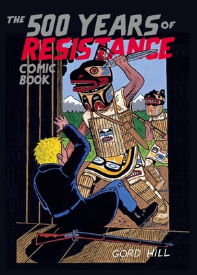 The 500 Years of Resistance Comic Book - Hill, Gord, and Churchill, Ward (Introduction by)
