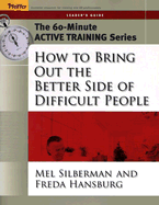 The 60-Minute Active Training Series: How to Bring Out the Better Side of Difficult People, Leader's Guide