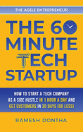 The 60-Minute Tech Startup: How to Start a Tech Company As a Side Hustle in One Hour a Day and Get Customers in Thirty Days (or Less)