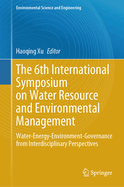 The 6th International Symposium on Water Resource and Environmental Management: Water-Energy-Environment-Governance from Interdisciplinary Perspectives
