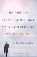 The 7 Biggest Financial Mistakes Made by Successful Entrepreneurs: And What to Do about Them
