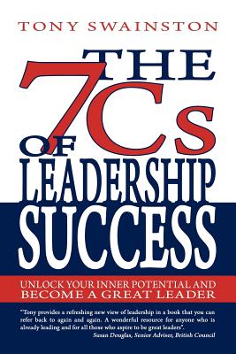 The 7 CS of Leadership Success: Unlock Your Inner Potential and Become a Great Leader - Swainston, Tony