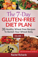 The 7-Day Gluten-Free Diet Plan: 35 Healthy Wheat Free Recipes to Banish Your Wheat Belly - Volume 1