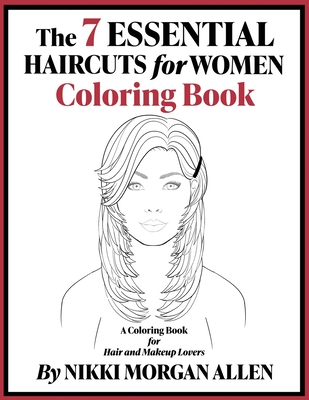 The 7 ESSENTIAL HAIRCUTS for WOMEN COLORING BOOK - Morgan Allen, Nikki