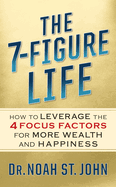 The 7-Figure Life: How to Leverage the 4 Focus Factors for Wealth and Happiness