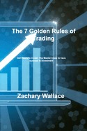 The 7 Golden Rules of Trading: Get Ready to Invest: The Master Class to have success in Investment
