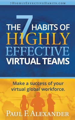 The 7 Habits of Highly Effective Virtual Teams: Make a success of your virtual global workforce. - Alexander, Paul Frederick