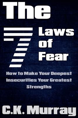 The 7 Laws of Fear: How to Make Your Deepest Insecurities Your Greatest Strengths - Murray, C K