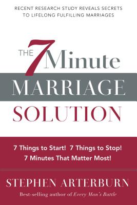 The 7-Minute Marriage Solution: 7 Things to Start! 7 Things to Stop! 7 Things That Matter Most! - Arterburn, Stephen