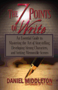 The 7 Points of Write: An Essential Guide to Mastering the Art of Storytelling, Developing Strong Characters, and Setting Memorable Scenes