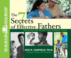 The 7 Secrets of Effective Fathers: Becoming the Father Your Children Need