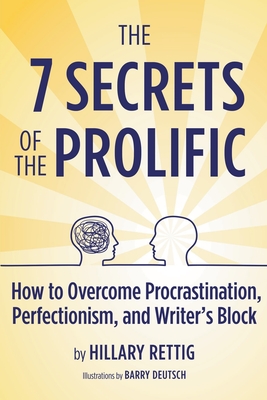 The 7 Secrets of the Prolific: How to Overcome Procrastination, Perfectionism, and Writer's Block - Rettig, Hillary