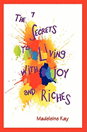 The 7 Secrets to Living with Joy and Riches