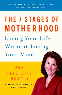The 7 Stages of Motherhood: Loving Your Life Without Losing Your Mind - Murphy, Ann Pleshette
