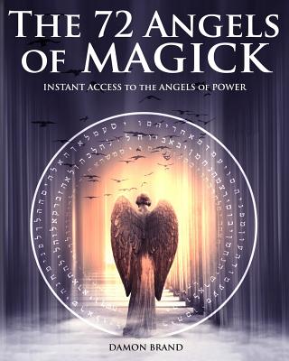 The 72 Angels of Magick: Instant Access to the Angels of Power - Brand, Damon