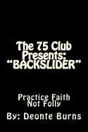 The 75 Club Presents: BACKSLIDER: Hypocrites, Drugs And Violence, Drama Filled, Life And Death