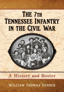 The 7th Tennessee Infantry in the Civil War: A History and Roster