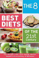 The 8 Best Diets of the 21st Century: For Weight Loss, Anti-Aging, Better Health & Everything in Between. Find What Works for You(mediterranean, Keto, Dash, Alkaline, Intermittent Fasting & Much More)