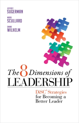 The 8 Dimensions of Leadership: Disc Strategies for Becoming a Better Leader - Sugerman, Jeffrey, and Scullard, Mark, and Wilhelm, Emma