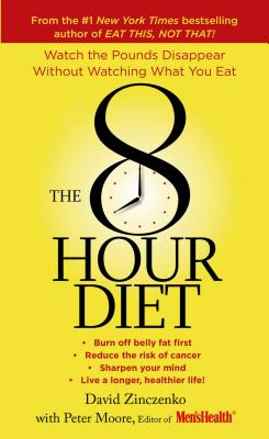 The 8-Hour Diet: Watch the Pounds Disappear Without Watching What You Eat! - Zinczenko, David, and Moore, Peter