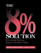The 8% Solution: Preventing Serious, Repeat Juvenile Crime