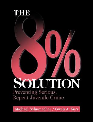 The 8% Solution: Preventing Serious, Repeat Juvenile Crime - Schumacher, Michael Allen, and Kurz, Gwen A