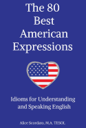 The 80 Best American Expressions: Idioms for Understanding and Speaking English