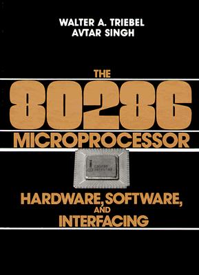 The 80286 Microprocessor: Hardware, Software and Interfacing - Triebel, Walter A