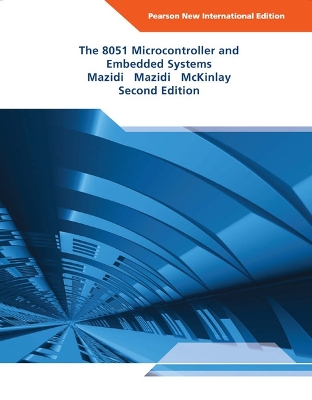 The 8051 Microcontroller and Embedded Systems: Pearson New International Edition - Mazidi, Muhammad, and Mazidi, Janice, and McKinlay, Rolin